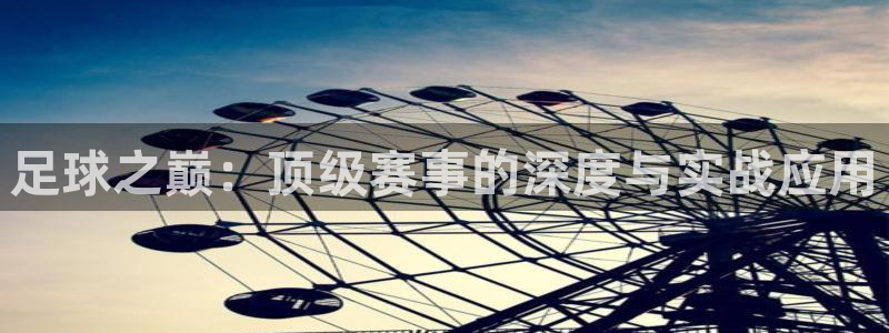 足球之巅：顶级赛事的深度与实战应用
