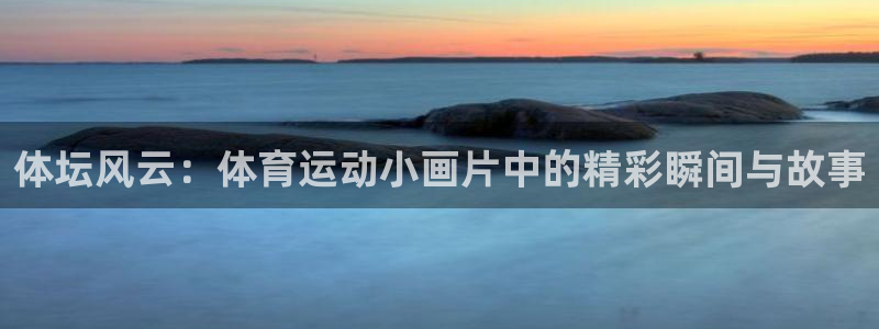 哈哈体育：体坛风云：体育运动小画片中的精彩瞬间与故事